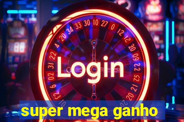 super mega ganho